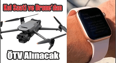 Kol Saati ve Drone'dan ÖTV alınacak