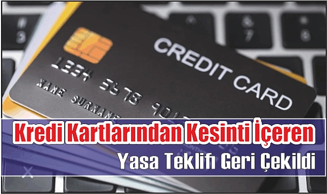 Kredi kartlarından Kesinti İçeren Yasa teklifi Geri Çekildi