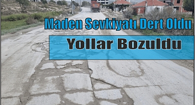 Maden Sevkiyatı Dert Oldu Yollar Bozuldu