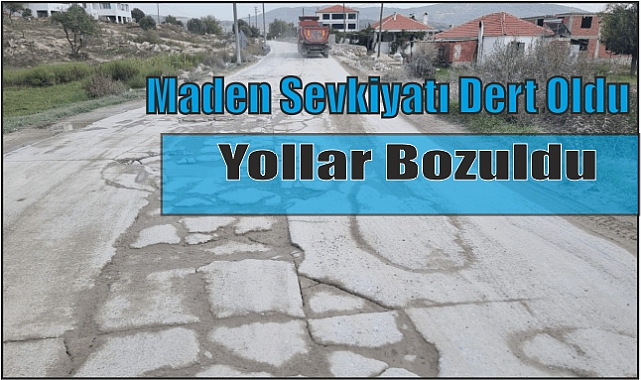 Maden Sevkiyatı Dert Oldu Yollar Bozuldu