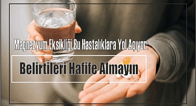 Magnezyum Eksikliği Bu Hastalıklara Yol Açıyor: Belirtileri Hafife Almayın