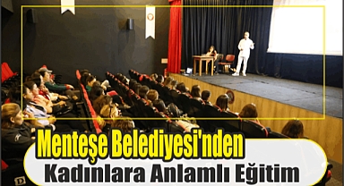 Menteşe Belediyesi’nden Kadınlara Anlamlı Eğitim
