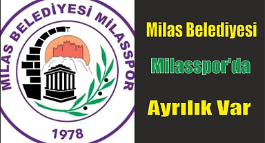 Milas Belediyesi Milasspor’da Ayrılık Var