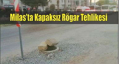 Milas’ta Kapaksız Rögar Tehlikesi
