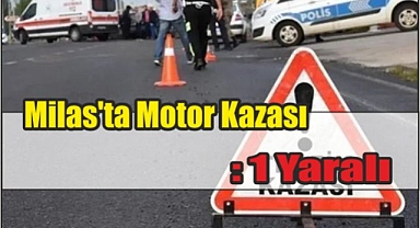 Milas’ta Motor Kazası: 1 Yaralı