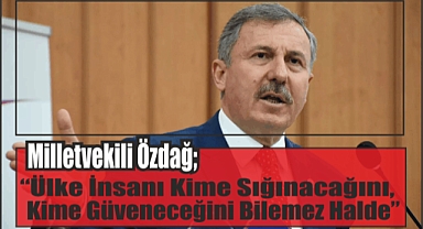 Milletvekili Özdağ; “Ülke İnsanı Kime Sığınacağını, Kime Güveneceğini Bilemez Halde”