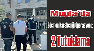 Muğla’da Göçmen Kaçakçılığı Operasyonu: 2 Tutuklama