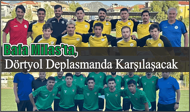 Bafa Milas’ta, Dörtyol Deplasmanda Karşılaşacak