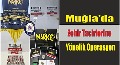 Muğla’da Zehir Tacirlerine Yönelik Operasyon