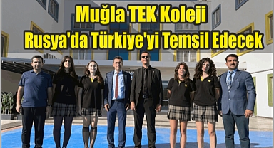 Muğla TEK Koleji Rusya’da Türkiye’yi Temsil Edecek