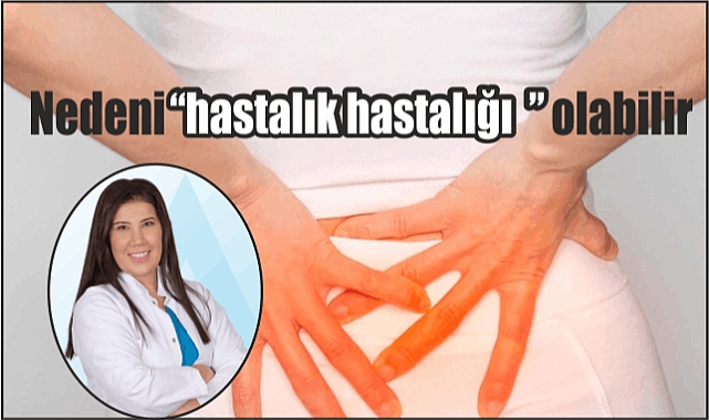 Nedeni “hastalık hastalığı” olabilir