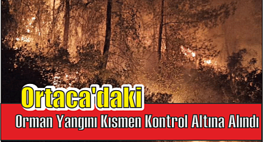 Ortaca'daki Orman Yangını Kısmen Kontrol Altına Alındı