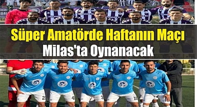 Süper Amatörde Haftanın Maçı Milas’ta Oynanacak