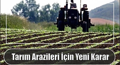 Tarım Arazileri İçin Yeni Karar