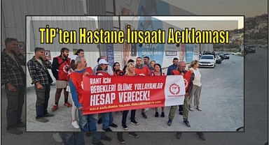 TİP’ten Hastane İnşaatı Açıklaması