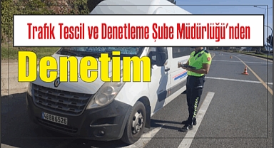 Trafik Tescil ve Denetleme Şube Müdürlüğü’nden Denetim