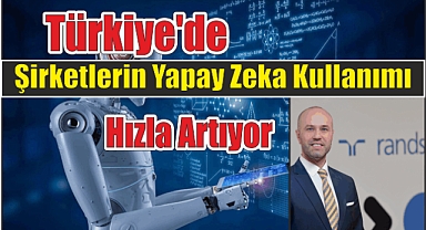 Türkiye’de Şirketlerin Yapay Zeka Kullanımı Hızla Artıyor 
