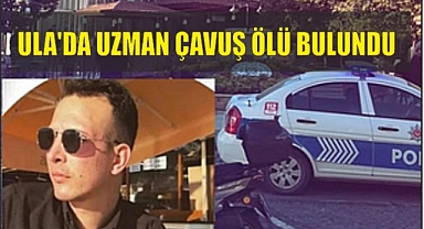 ULA'DA UZMAN ÇAVUŞ ÖLÜ BULUNDU