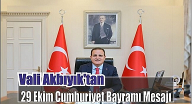 Vali Akbıyık’tan 29 Ekim Cumhuriyet Bayramı Mesajı
