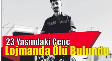 23 Yaşındaki Genç Lojmanda Ölü Bulundu