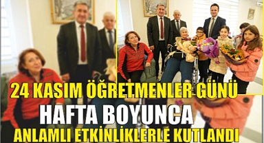 24 KASIM ÖĞRETMENLER GÜNÜ HAFTA BOYUNCA ANLAMLI ETKİNLİKLERLE KUTLANDI