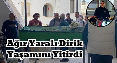 Ağır Yaralı Dirik Yaşamını Yitirdi