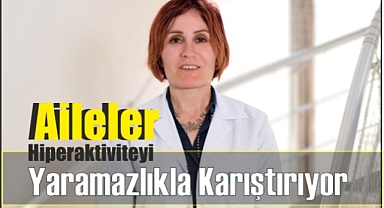 Aileler Hiperaktiviteyi Yaramazlıkla Karıştırıyor