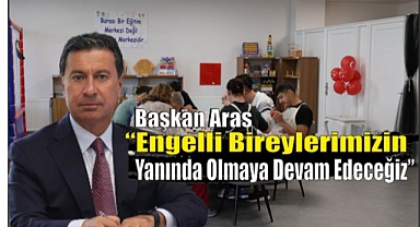 Başkan Aras “Engelli Bireylerimizin Yanında Olmaya Devam Edeceğiz”