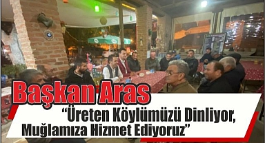 Başkan Aras; “Üreten köylümüzü dinliyor, Muğlamıza hizmet ediyoruz”