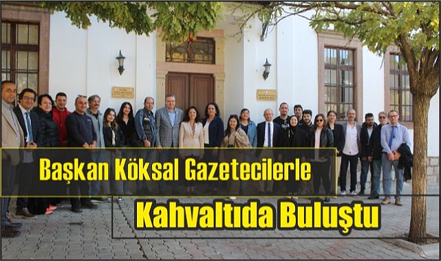 Başkan Köksal Gazetecilerle Kahvaltıda Buluştu