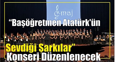 “Başöğretmen Atatürk’ün Sevdiği Şarkılar” Konseri Düzenlenecek