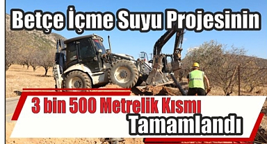 Betçe İçme Suyu Projesinin 3 bin 500 Metrelik Kısmı Tamamlandı
