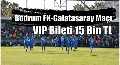Bodrum FK-Galatasaray Maçı VIP bileti 15 Bin TL  