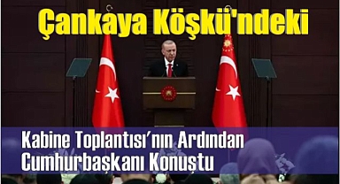 Çankaya Köşkü'ndeki Kabine Toplantısı'nın ardından Cumhurbaşkanı Konuştu