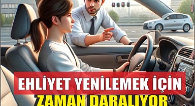 EHLİYET YENİLEMEK İÇİN DE ZAMAN DARALIYOR