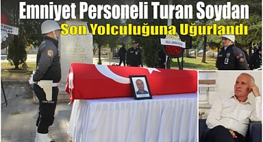 Emniyet Personeli Turan Soydan Son Yolculuğuna Uğurlandı
