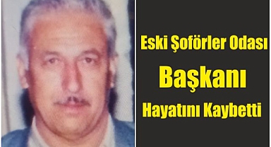 Eski Şoförler Odası Başkanı Hayatını Kaybetti
