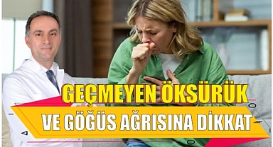 GEÇMEYEN ÖKSÜRÜK VE GÖĞÜS AĞRISINA DİKKAT