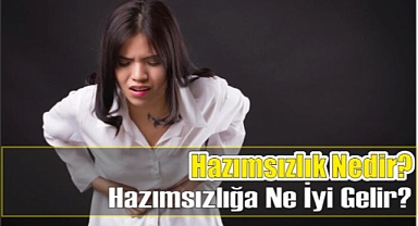 Hazımsızlık Nedir? Hazımsızlığa Ne İyi Gelir?