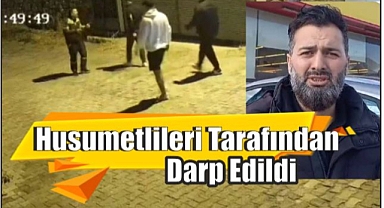Husumetlileri Tarafından Darp Edildi