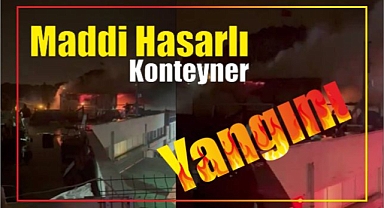 Maddi Hasarlı Konteyner Yangını