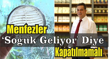 Menfezler ‘Soğuk Geliyor’ Diye Kapatılmamalı
