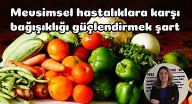 Mevsimsel hastalıklara karşı bağışıklığı güçlendirmek şart