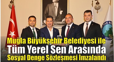 Muğla Büyükşehir Belediyesi ile Tüm Yerel Sen Arasında Sosyal Denge Sözleşmesi İmzalandı