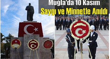 Muğla’da 10 Kasım Saygı ve Minnetle Anıldı