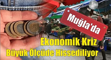 Muğla'da Ekonomik Kriz Büyük Ölçüde Hissediliyor