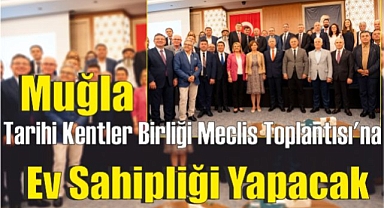 Muğla Tarihi Kentler Birliği Meclis Toplantısı’na Ev Sahipliği Yapacak
