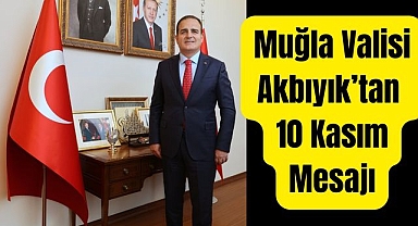 Muğla Valisi Akbıyık’tan 10 Kasım Mesajı