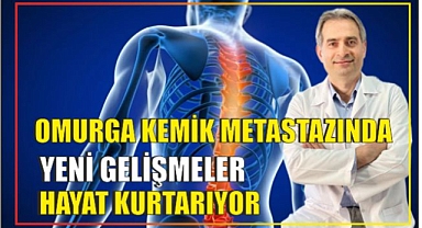 OMURGA KEMİK METASTAZINDA YENİ GELİŞMELER HAYAT KURTARIYOR