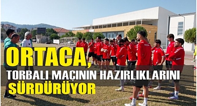 ORTACA, TORBALI MAÇININ HAZIRLIKLARINI SÜRDÜRÜYOR